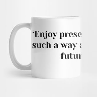 “Enjoy present pleasures in such a way as not to injure future ones.” Lucius Annaeus Seneca Mug